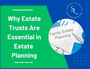 Why Estate Trusts Are Essential in Estate Planning