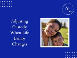 Adjusting Custody When Life Brings Changes