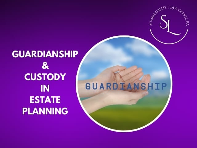 Guardianship & Custody in Estate Planning